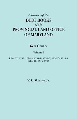 Abstracts of the Debt Books of the Provincial Land Office of Maryland. Kent County, Volume I. Liber 27