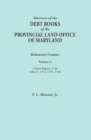 Abstracts of the Debt Books of the Provincial Land Office of Maryland. Baltimore County, Volume I