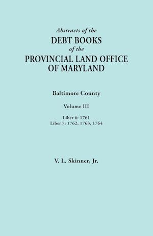 Abstracts of the Debt Books of the Provincial Land Office of Maryland. Baltimore County, Volume III