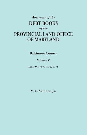 Abstracts of the Debt Books of the Provincial Land Office of Maryland. Baltimore County, Volume V.  Liber 9