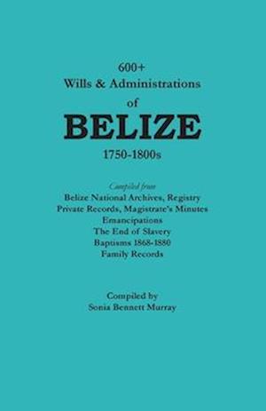 600+ Wills & Administrations of Belize, 1750-1800s