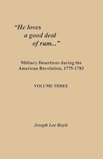 "He loves a good deal of rum...": Military Desertions during the American Revolution, 1775-1783. Volume Three 