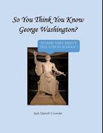 So You Think You Know George Washington? Stories They Didn't Tell You in School! 