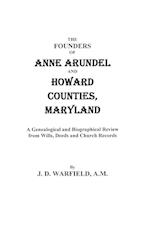 The Founders of Anne Arundel and Howard Counties, Maryland. a Genealogical and Biographical Review from Wills, Deeds, and Church Records