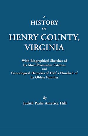 A   History of Henry County, Virginia, with Biographical Sketches of Its Most Prominent Citizens and Genealogical Histories of Half a Hundred of Its O