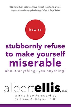 How To Stubbornly Refuse To Make Yourself Miserable About Anything-yes, Anything!
