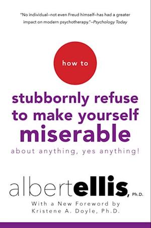 How To Stubbornly Refuse To Make Yourself Miserable About Anything-yes, Anything!,