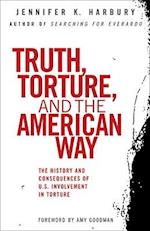 Truth, Torture, and the American Way: The History and Consequences of U.S. Involvement in Torture 