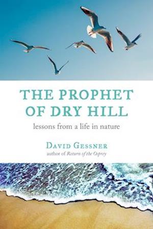 The Prophet of Dry Hill: Lessons from a Life in Nature