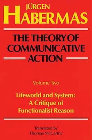 The Theory of Communicative Action: Volume 2