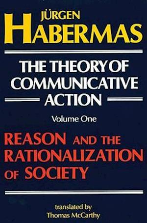 The Theory of Communicative Action: Volume 1