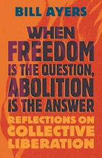 When Freedom Is the Question, Abolition Is the Answer