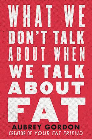 What We Don’t Talk About When We Talk About Fat