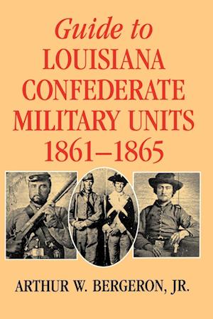 Guide to Louisiana Confederate Military Units, 1861-1865