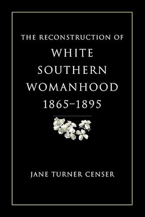 Reconstruction of White Southern Womanhood, 1865-1895