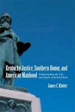 Kentucky Justice, Southern Honor, and American Manhood: Understanding the Life and Death of Richard Reid 