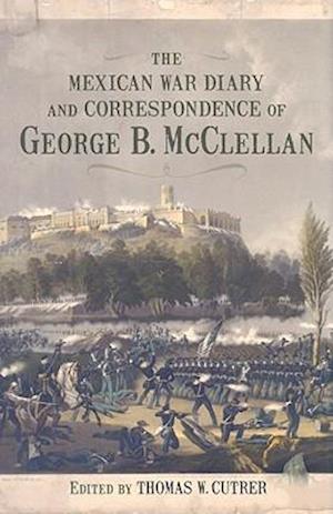 The Mexican War Diary and Correspondence of George B. McClellan