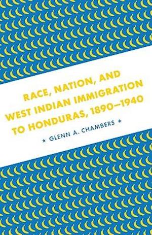 Race, Nation, and West Indian Immigration to Honduras, 1890-1940