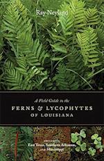 A Field Guide to the Ferns and Lycophytes of Louisiana