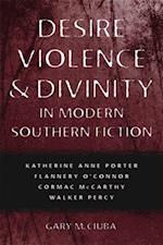 Desire, Violence, and Divinity in Modern Southern Fiction