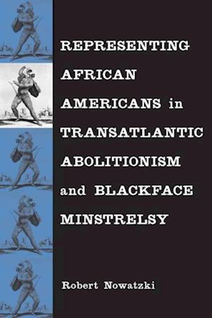 Representing African Americans in Transatlantic Abolitionism and Blackface Minstrelsy