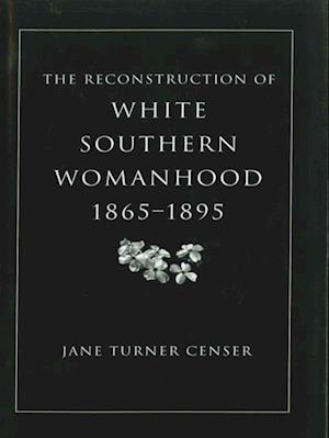 Reconstruction of White Southern Womanhood, 1865-1895