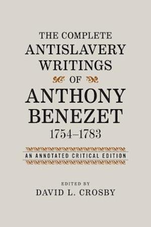 The Complete Antislavery Writings of Anthony Benezet, 1754-1783