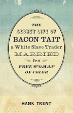 The Secret Life of Bacon Tait, a White Slave Trader Married to a Free Woman of Color