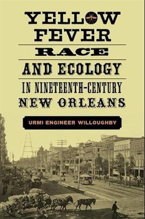 Yellow Fever, Race, and Ecology in Nineteenth-Century New Orleans