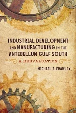 Industrial Development and Manufacturing in the Antebellum Gulf South