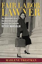 Fair Labor Lawyer: The Remarkable Life of New Deal Attorney and Supreme Court Advocate Bessie Margolin 