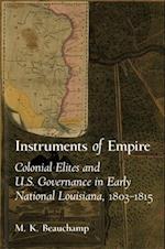 Instruments of Empire: Colonial Elites and U.S. Governance in Early National Louisiana, 1803-1815 