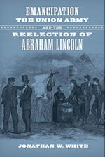 Emancipation, the Union Army, and the Reelection of Abraham Lincoln 