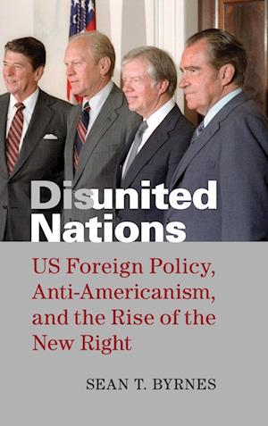 Disunited Nations: US Foreign Policy, Anti-Americanism, and the Rise of the New Right