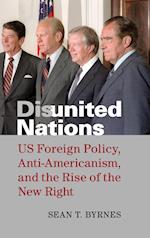 Disunited Nations: US Foreign Policy, Anti-Americanism, and the Rise of the New Right 