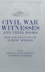Civil War Witnesses and Their Books: New Perspectives on Iconic Works 