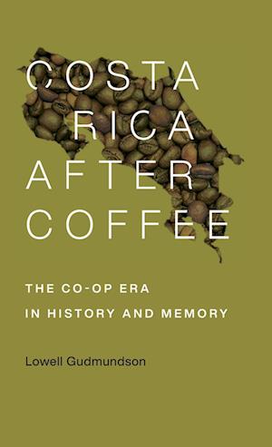 Costa Rica After Coffee: The Co-op Era in History and Memory