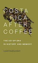 Costa Rica After Coffee: The Co-op Era in History and Memory 