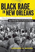 Black Rage in New Orleans: Police Brutality and African American Activism from World War II to Hurricane Katrina 