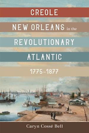 Creole New Orleans in the Revolutionary Atlantic, 1775-1877