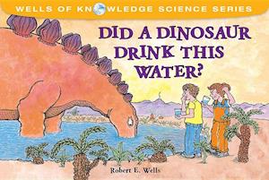 Wells, R: Did a Dinosaur Drink This Water?