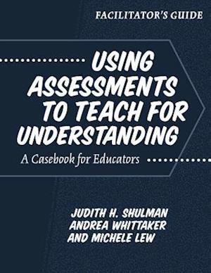 Facilitator's Guide--Using Assessments to Teach for Understanding