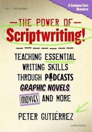 The Power of Scriptwriting!--Teaching Essential Writing Skills Through Podcasts, Graphic Novels, Movies, and More