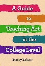 A Guide to Teaching Art at the College Level