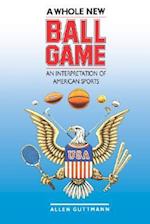 Whole New Ball Game: An Interpretation of American Sports 