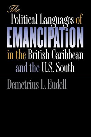 The Political Languages of Emancipation in the British Caribbean and the U.S. South