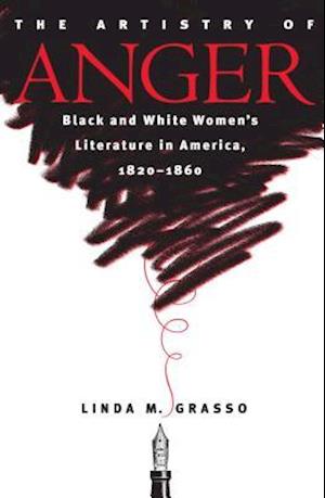 The Artistry of Anger: Black and White Women's Literature in America, 1820-1860