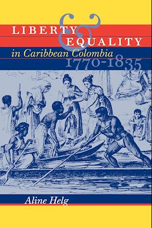 Liberty and Equality in Caribbean Colombia, 1770-1835