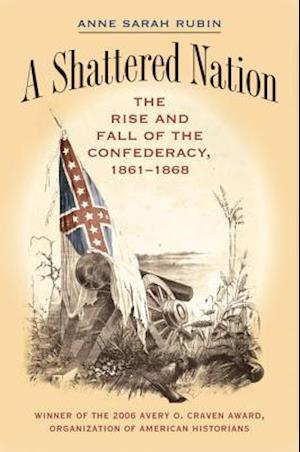 A Shattered Nation: The Rise and Fall of the Confederacy, 1861-1868