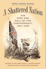 A Shattered Nation: The Rise and Fall of the Confederacy, 1861-1868 